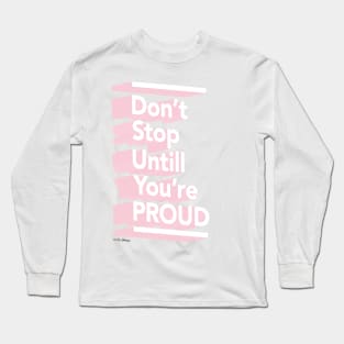 Don't Stop Until You're Proud Long Sleeve T-Shirt